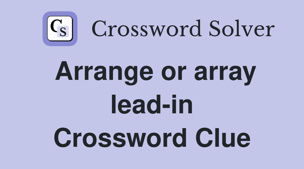 Arrange or array lead-in Crossword Clue