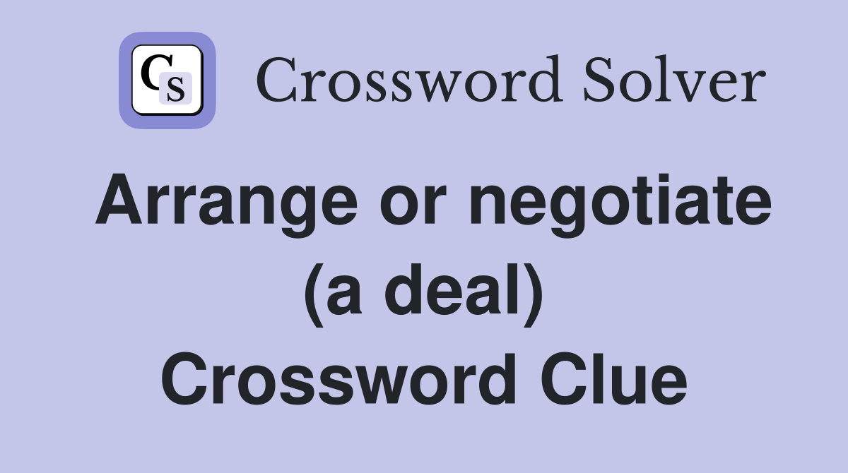 Arrange or negotiate (a deal) Crossword Clue