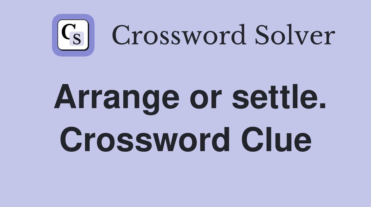 Arrange or settle. Crossword Clue