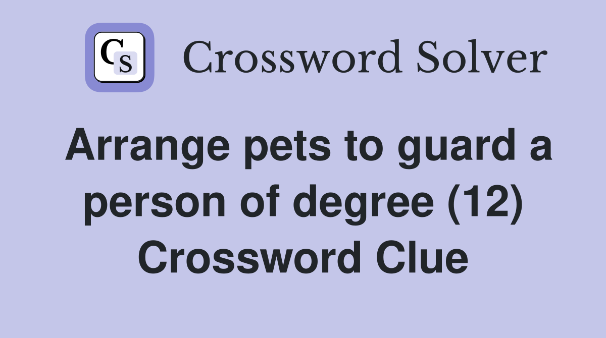 Arrange pets to guard a person of degree (12) Crossword Clue