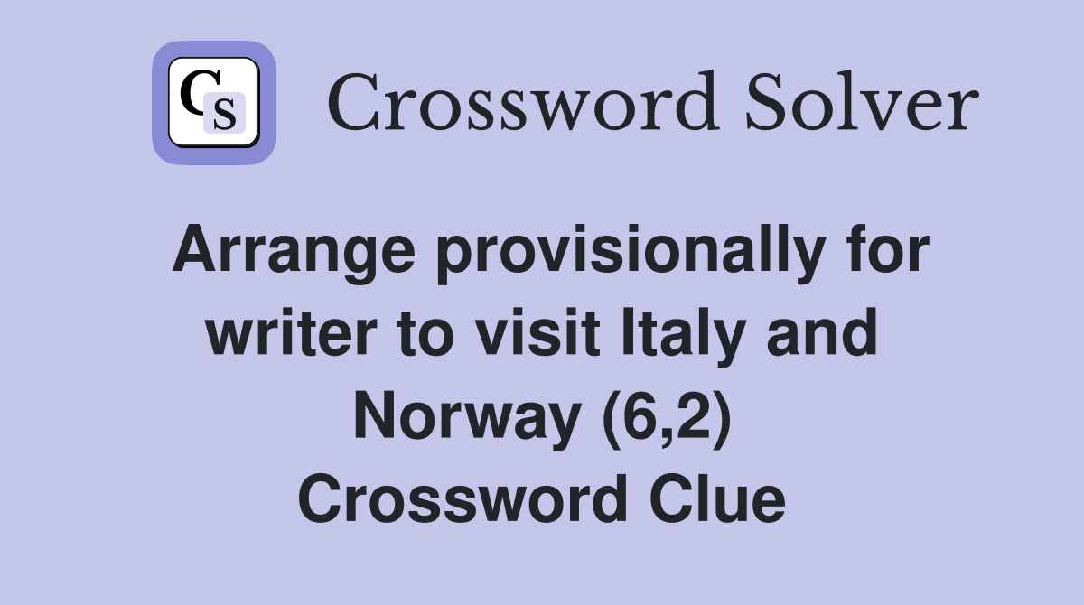 Arrange provisionally for writer to visit Italy and Norway (6,2) Crossword Clue