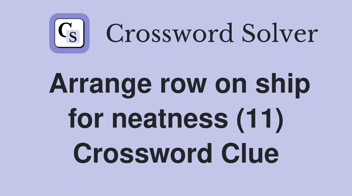 Arrange row on ship for neatness (11) Crossword Clue