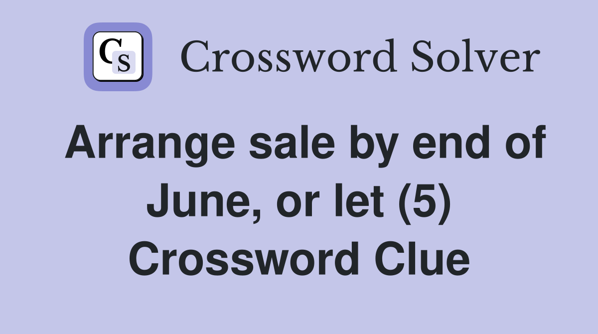 Arrange sale by end of June, or let (5) Crossword Clue