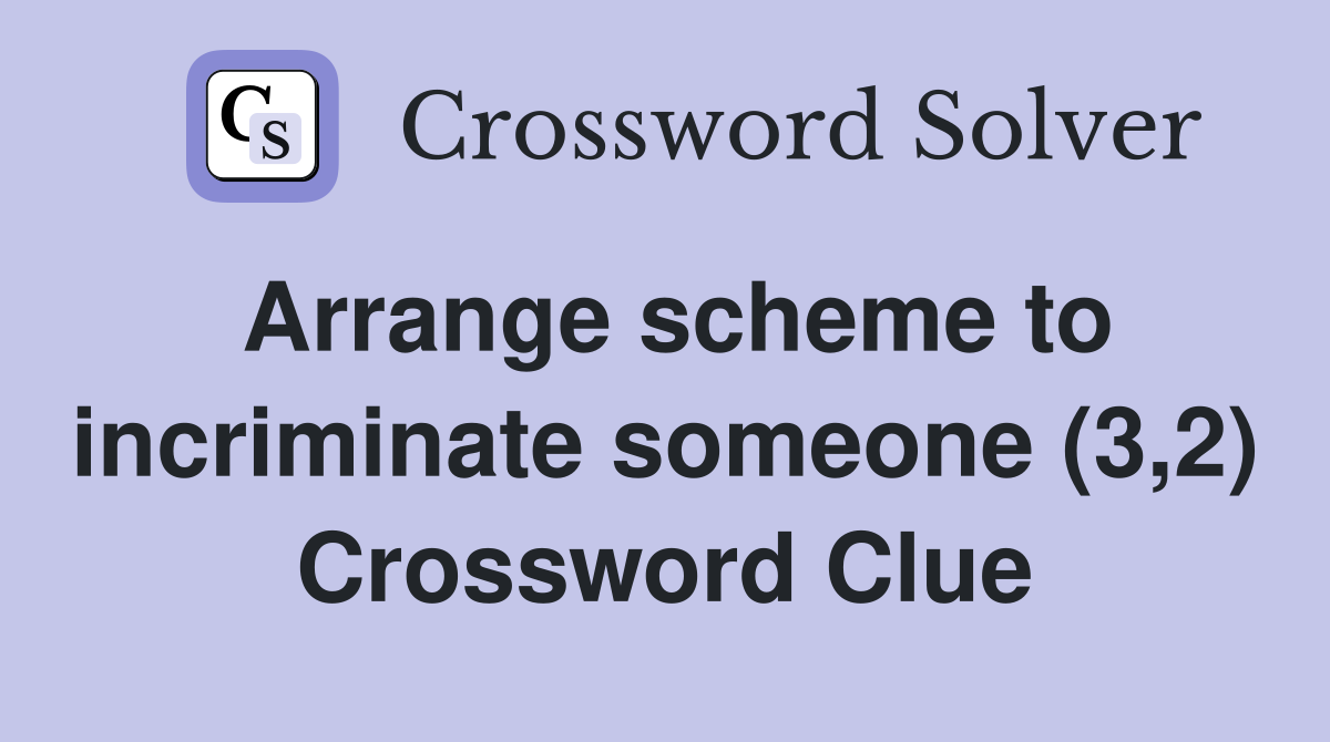Arrange scheme to incriminate someone (3,2) Crossword Clue