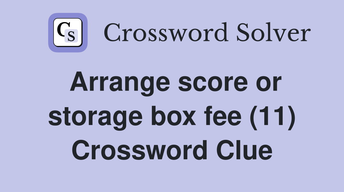 Arrange score or storage box fee (11) Crossword Clue