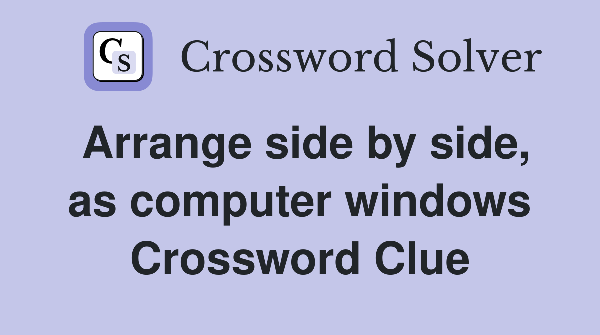 Arrange side by side, as computer windows Crossword Clue