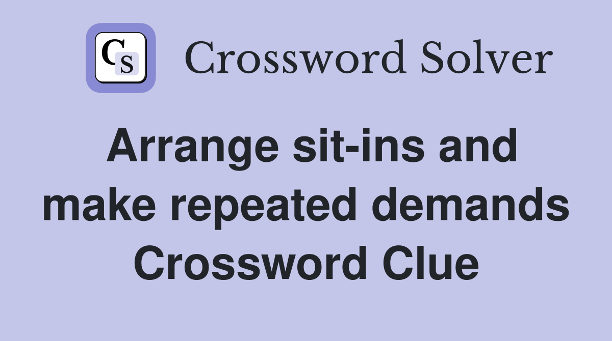 Arrange sit-ins and make repeated demands Crossword Clue
