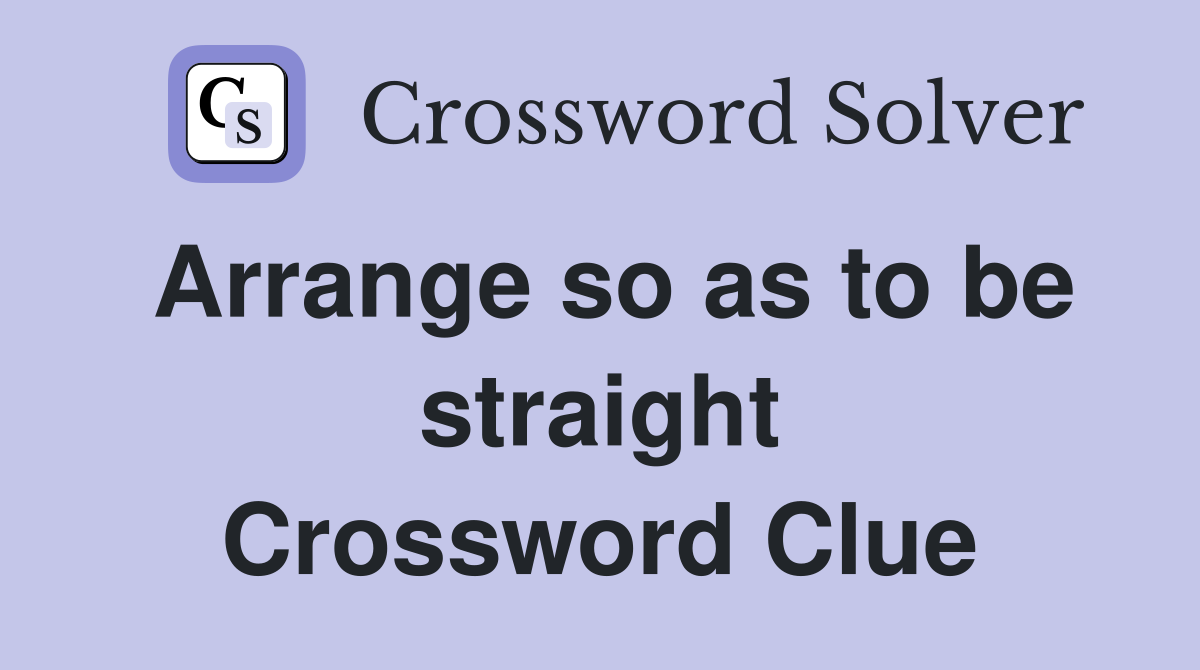 Arrange so as to be straight Crossword Clue