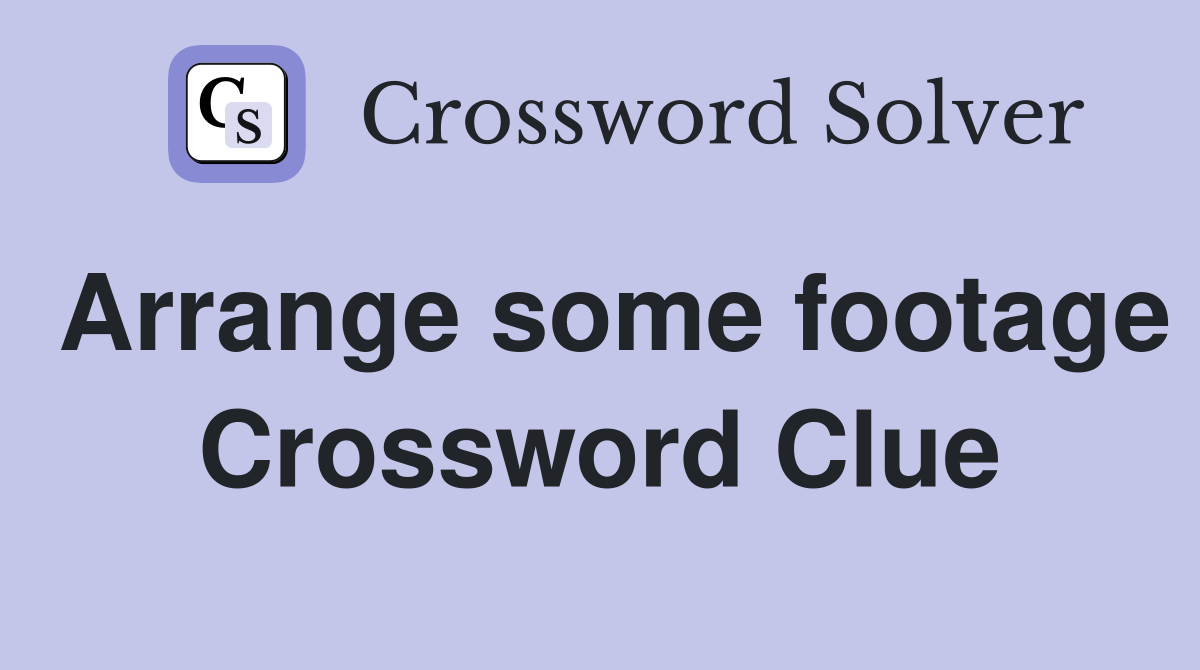 Arrange some footage Crossword Clue