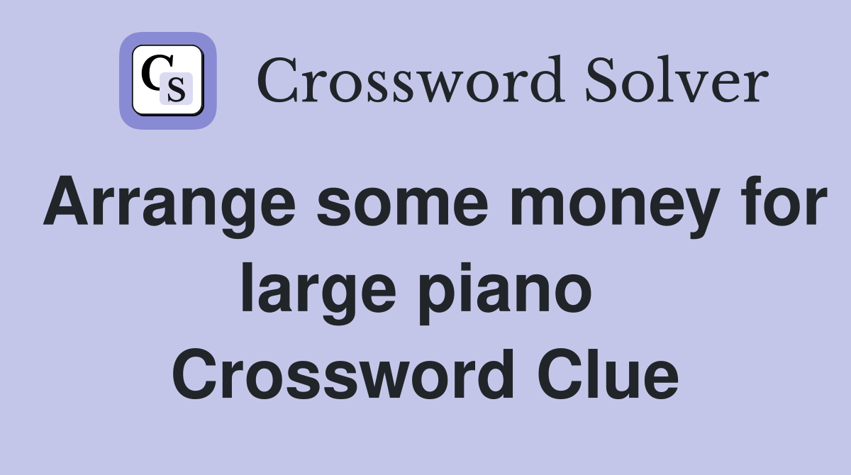 Arrange some money for large piano  Crossword Clue