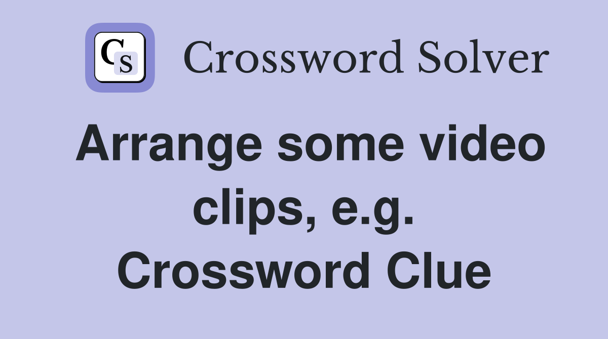 Arrange some video clips, e.g. Crossword Clue