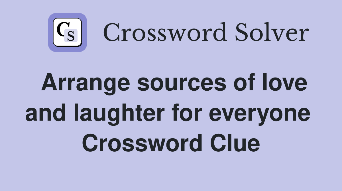 Arrange sources of love and laughter for everyone  Crossword Clue