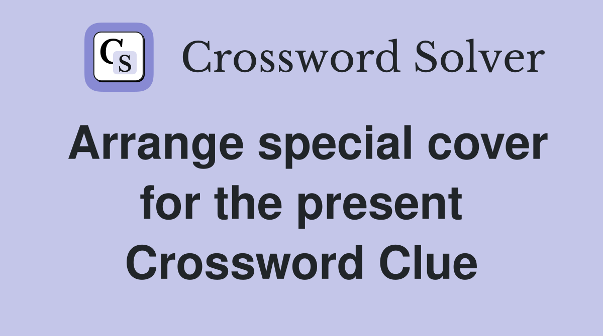 Arrange special cover for the present Crossword Clue