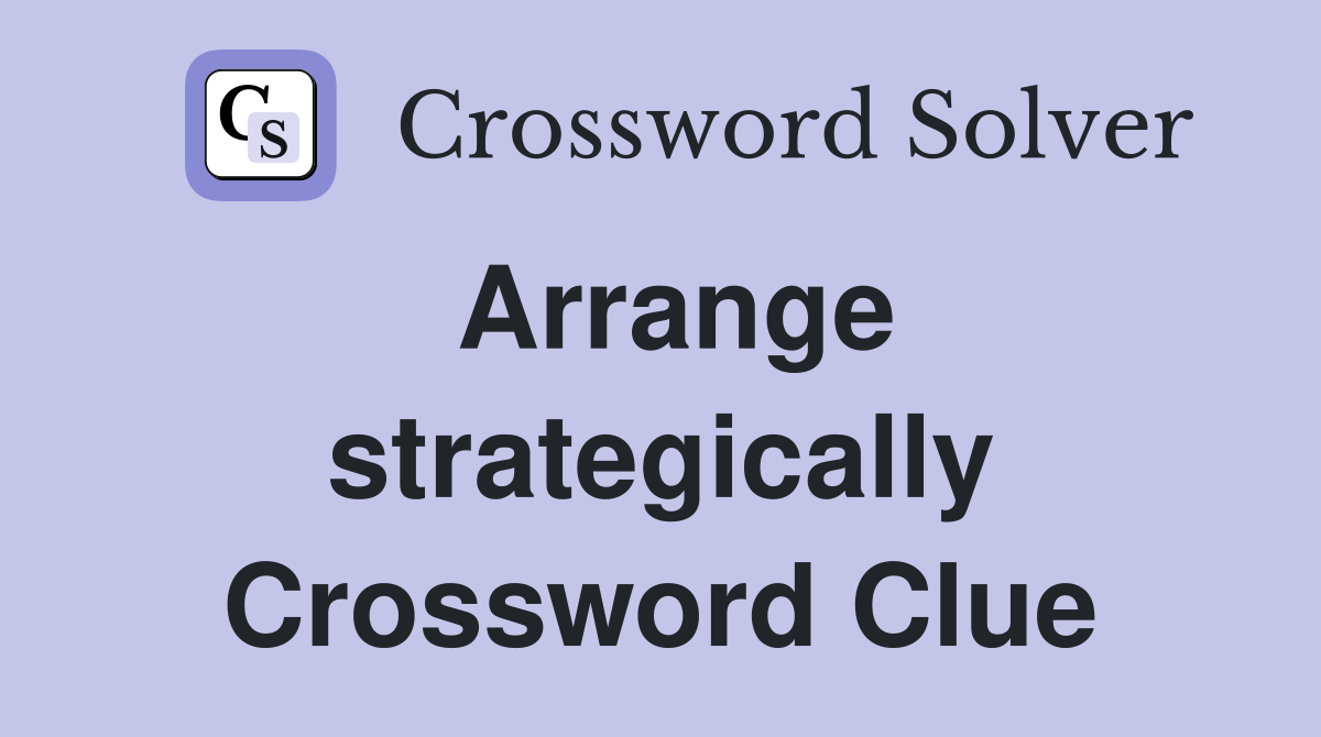 Arrange strategically Crossword Clue