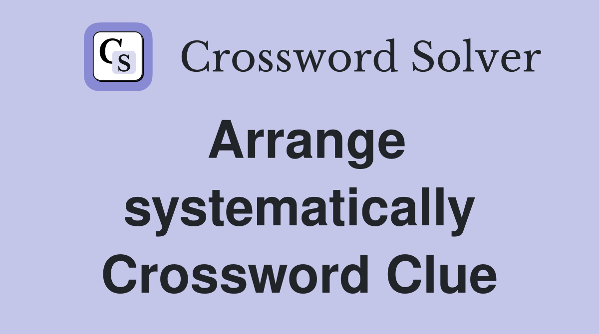 Arrange systematically Crossword Clue