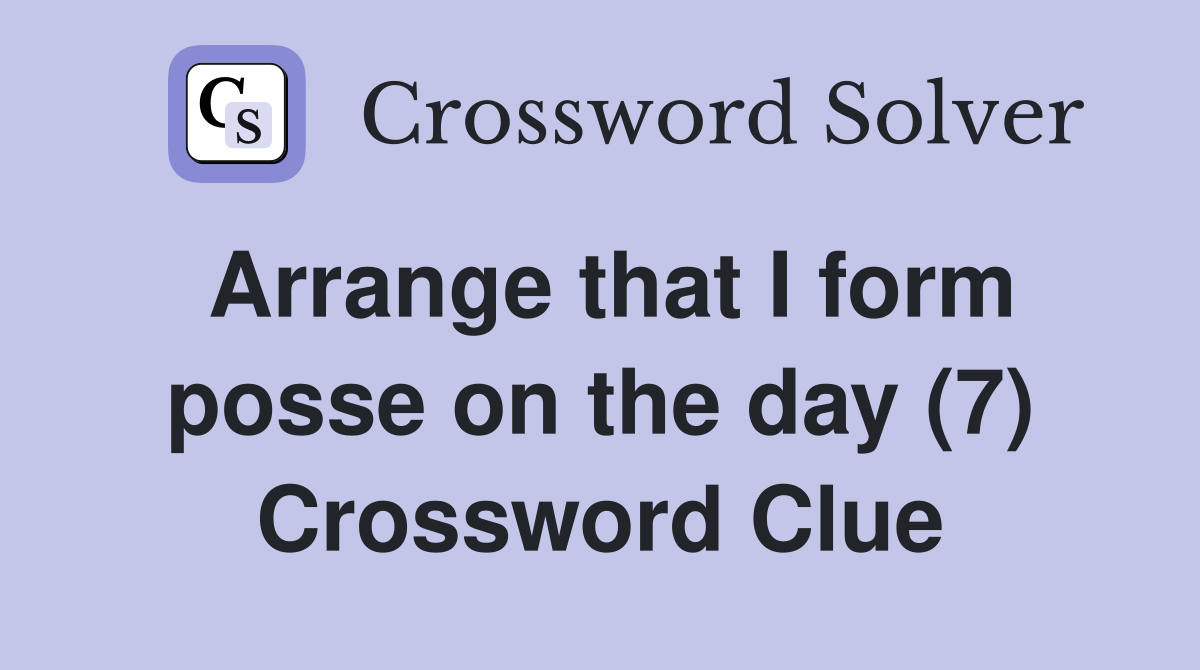 Arrange that I form posse on the day (7) Crossword Clue