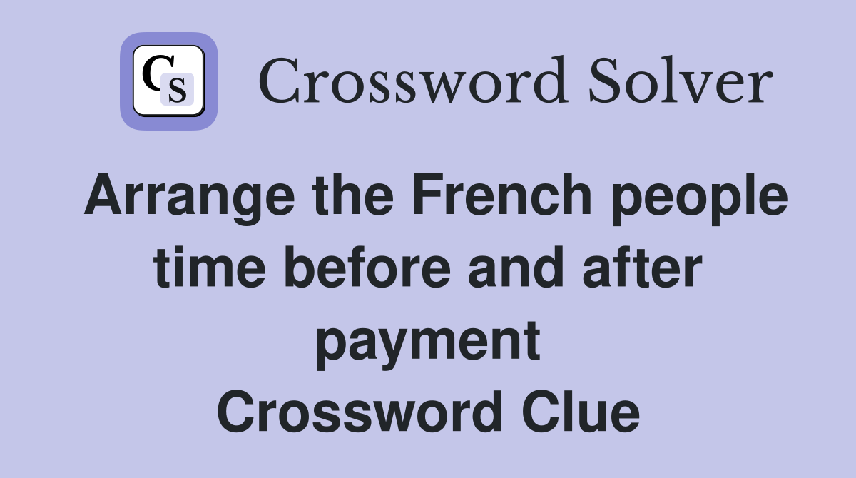 Arrange the French people time before and after payment Crossword Clue