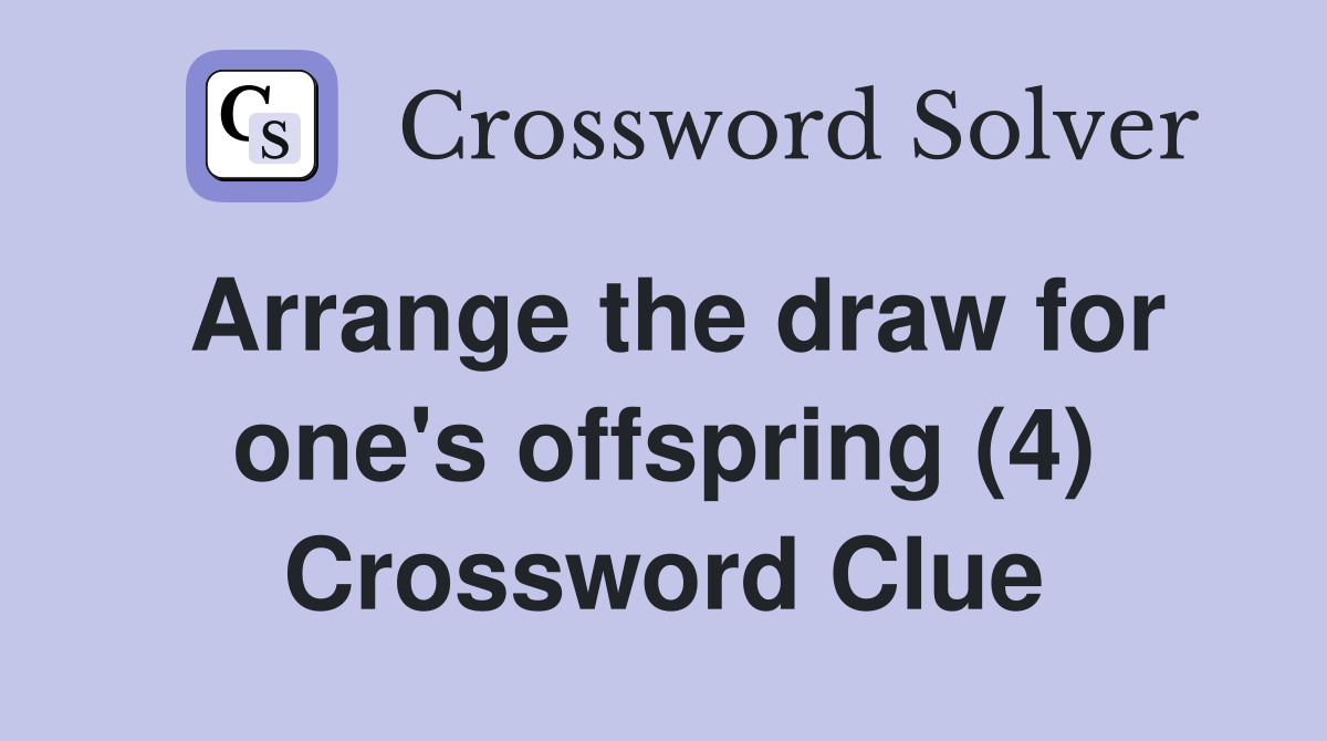 Arrange the draw for one's offspring (4) Crossword Clue
