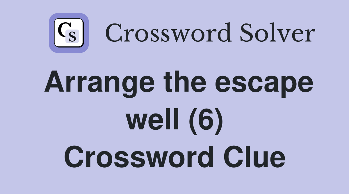 Arrange the escape well (6) Crossword Clue