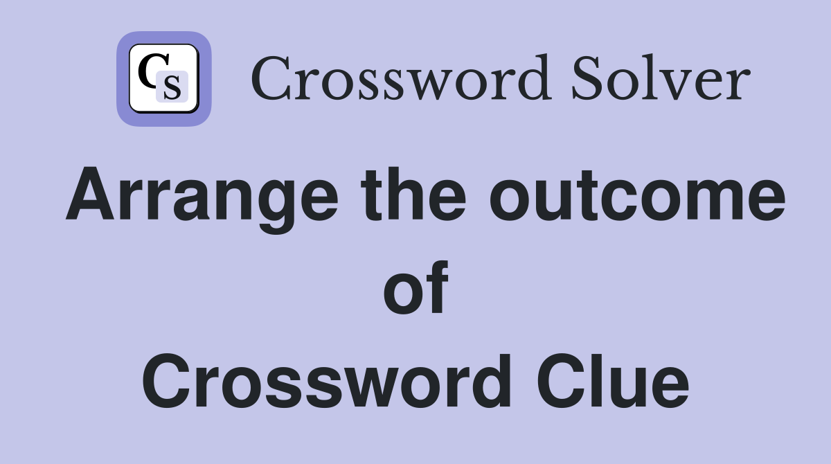 Arrange the outcome of Crossword Clue