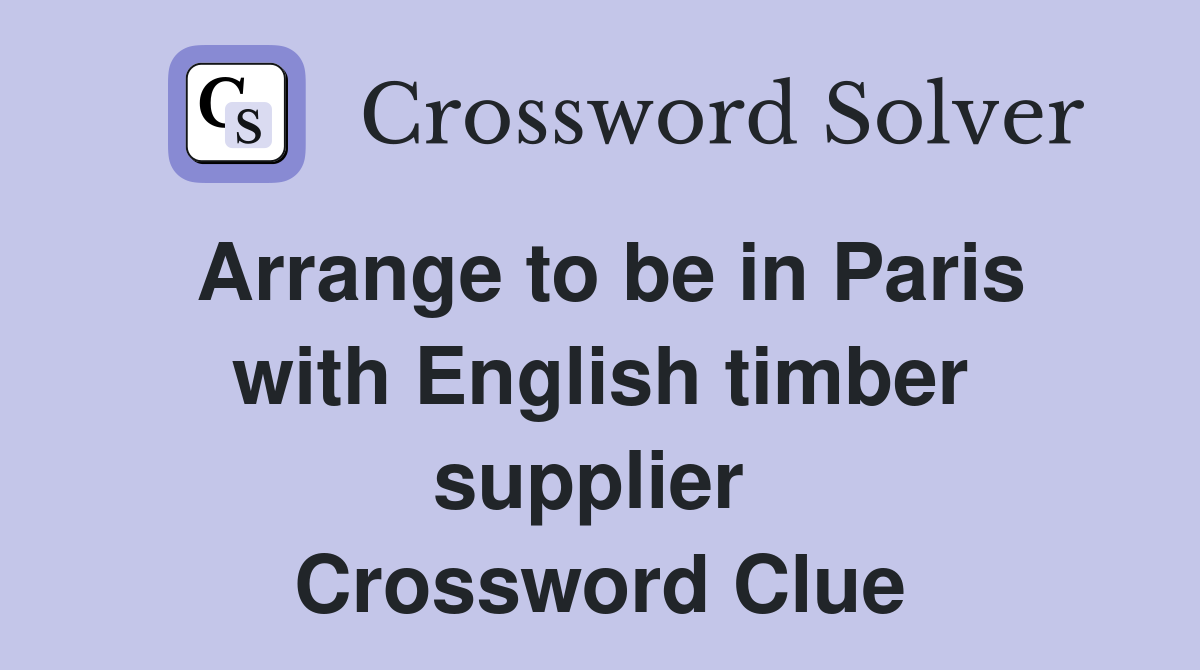 Arrange to be in Paris with English timber supplier  Crossword Clue