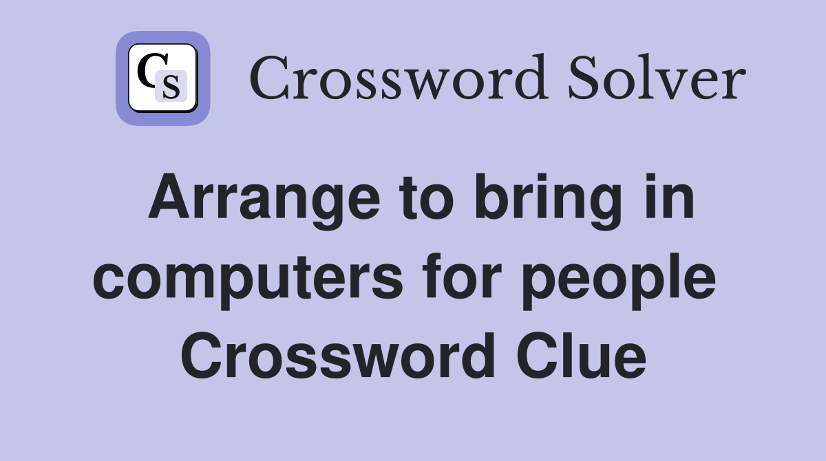 Arrange to bring in computers for people  Crossword Clue