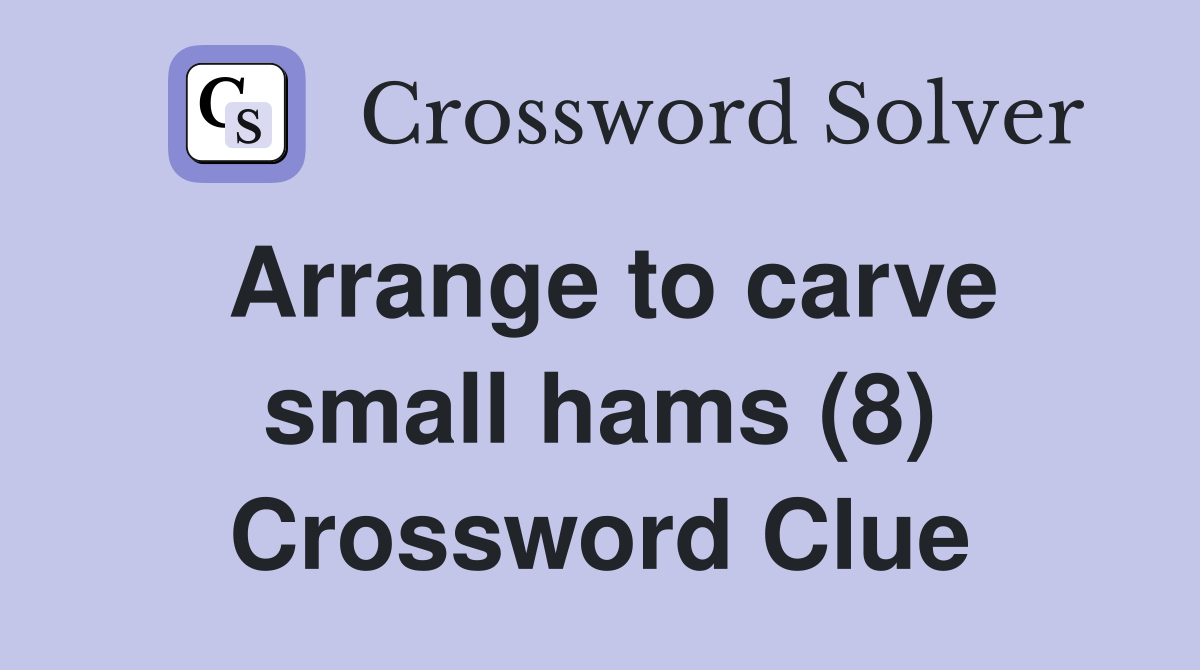 Arrange to carve small hams (8) Crossword Clue