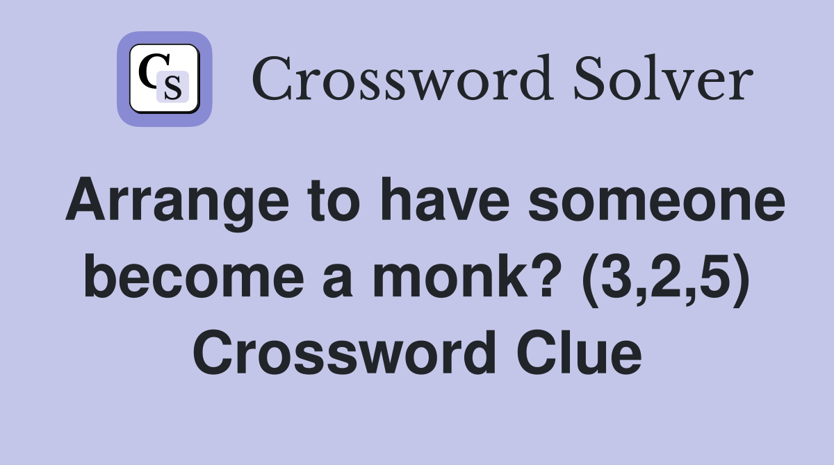 Arrange to have someone become a monk? (3,2,5) Crossword Clue