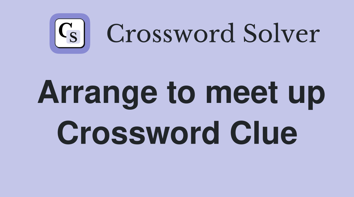 Arrange to meet up Crossword Clue