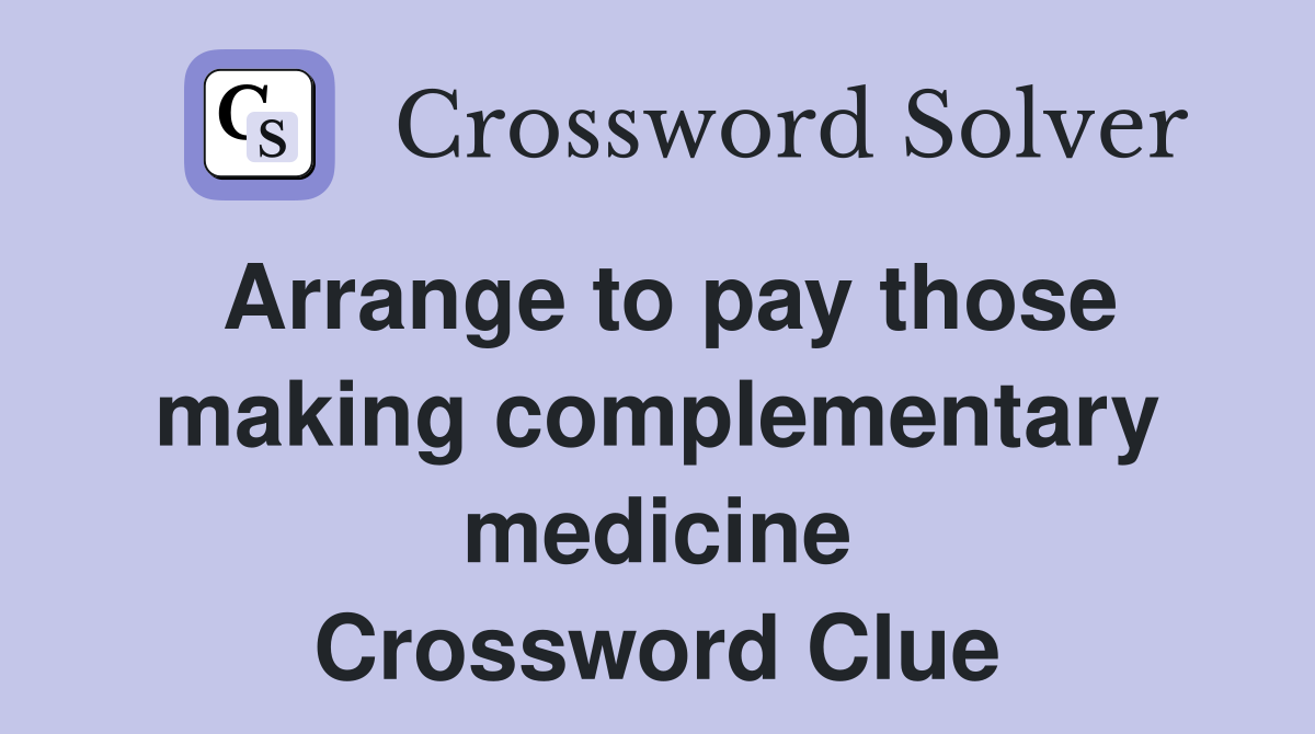 Arrange to pay those making complementary medicine Crossword Clue