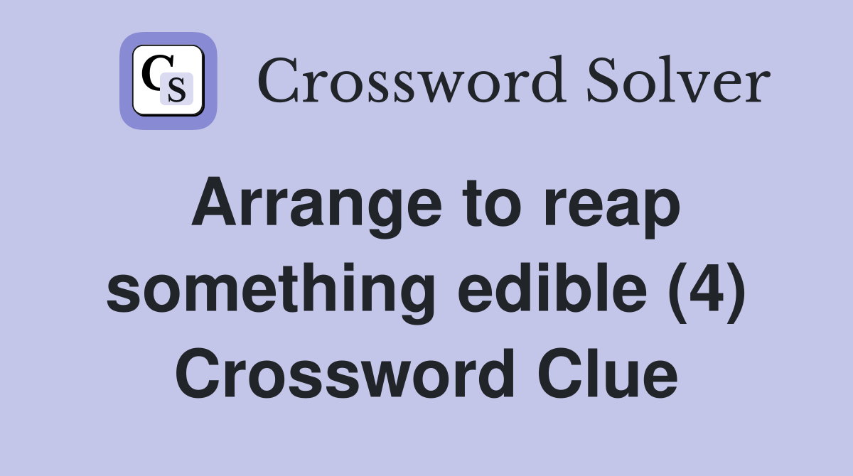 Arrange to reap something edible (4) Crossword Clue