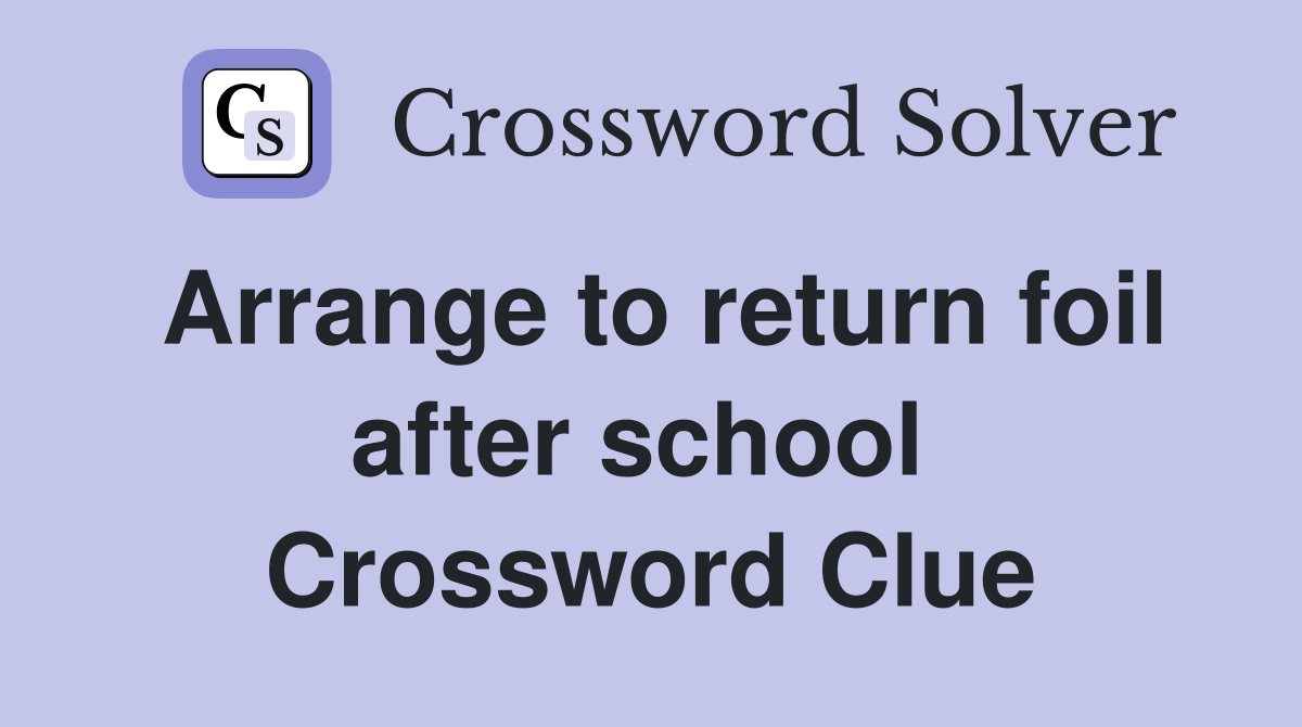 Arrange to return foil after school  Crossword Clue