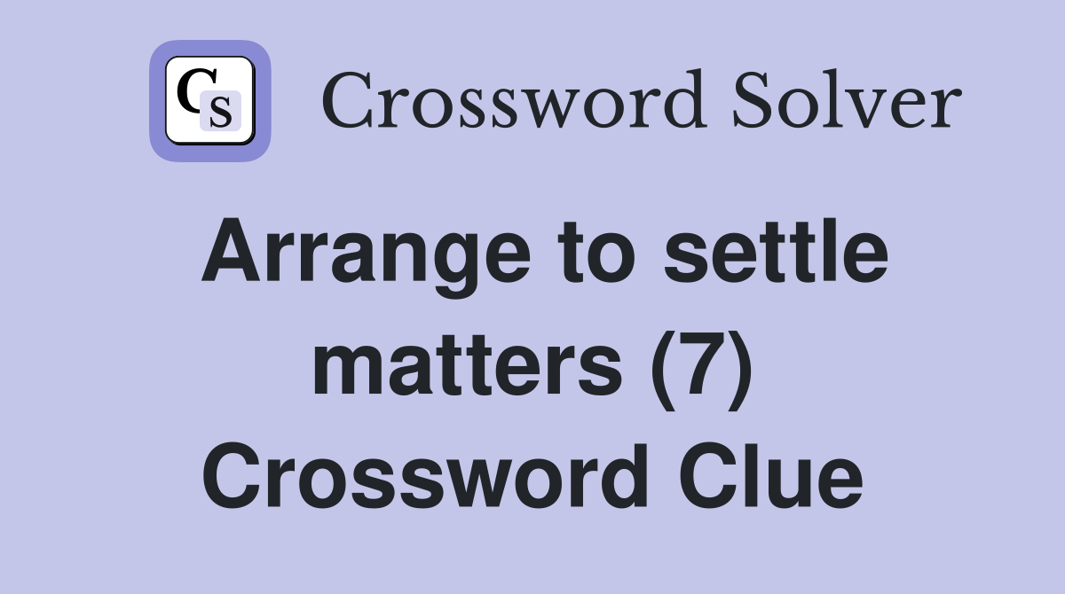 Arrange to settle matters (7) Crossword Clue