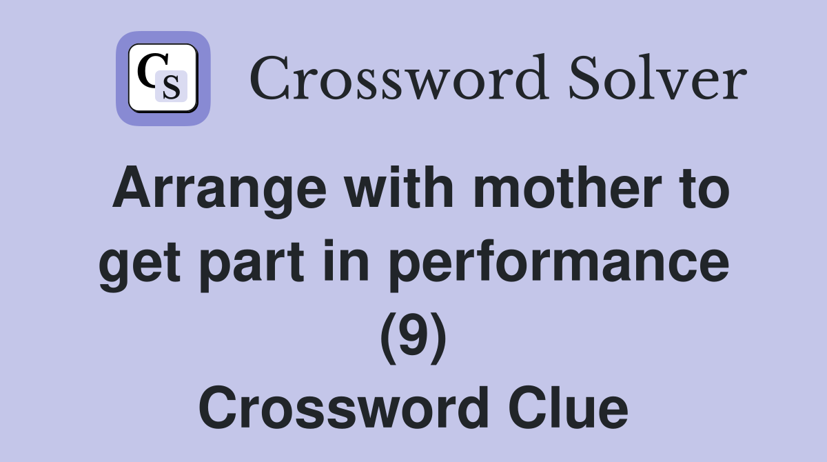 Arrange with mother to get part in performance (9) Crossword Clue