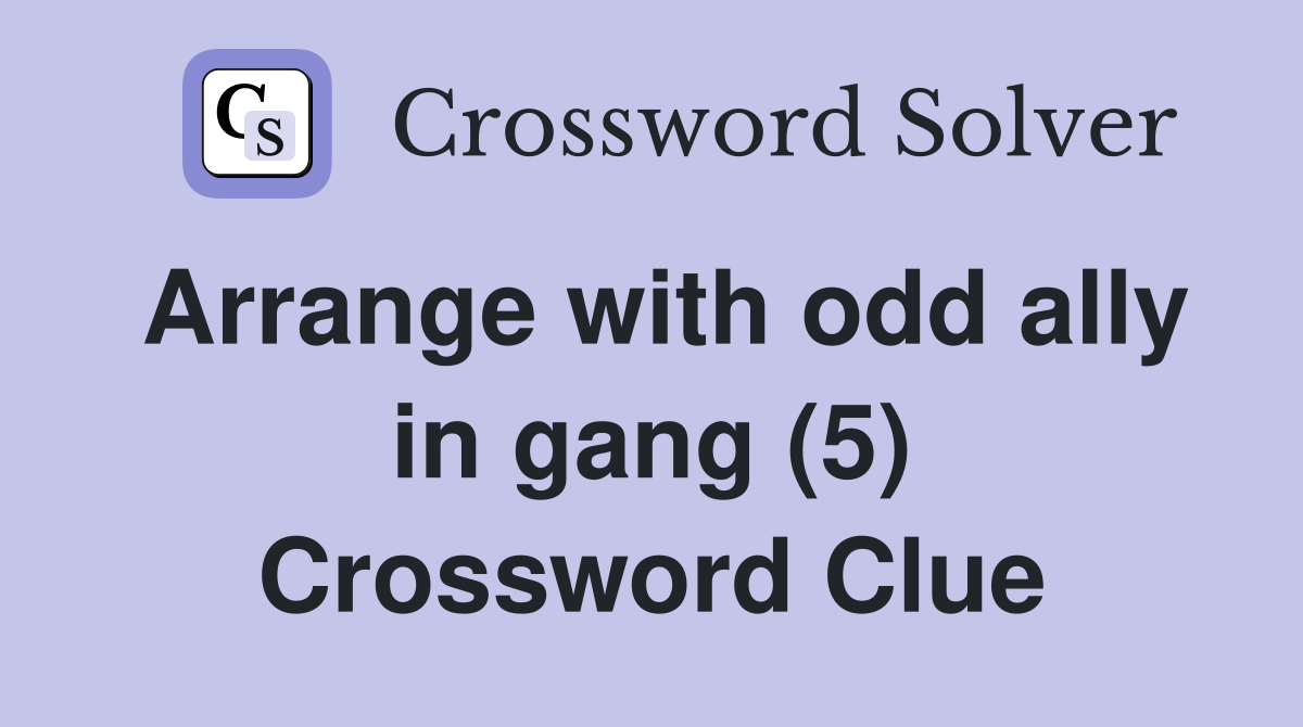 Arrange with odd ally in gang (5) Crossword Clue