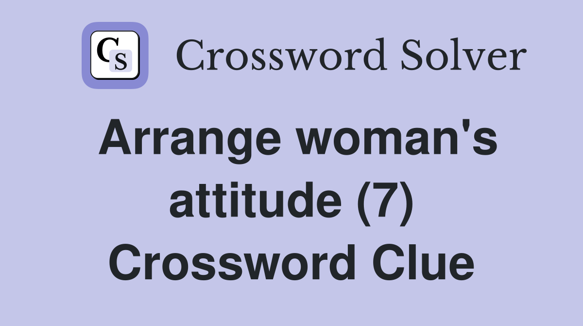 Arrange woman's attitude (7) Crossword Clue