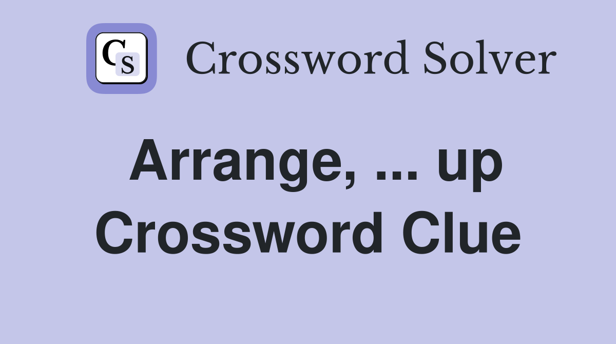 Arrange, ... up Crossword Clue
