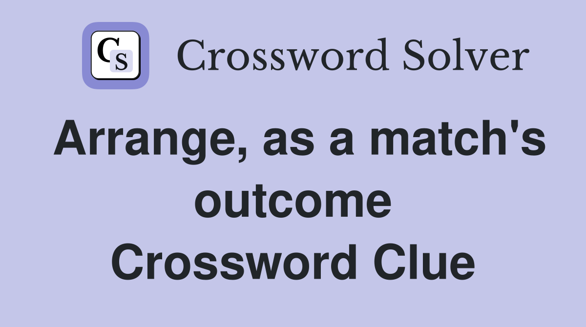 Arrange, as a match's outcome Crossword Clue
