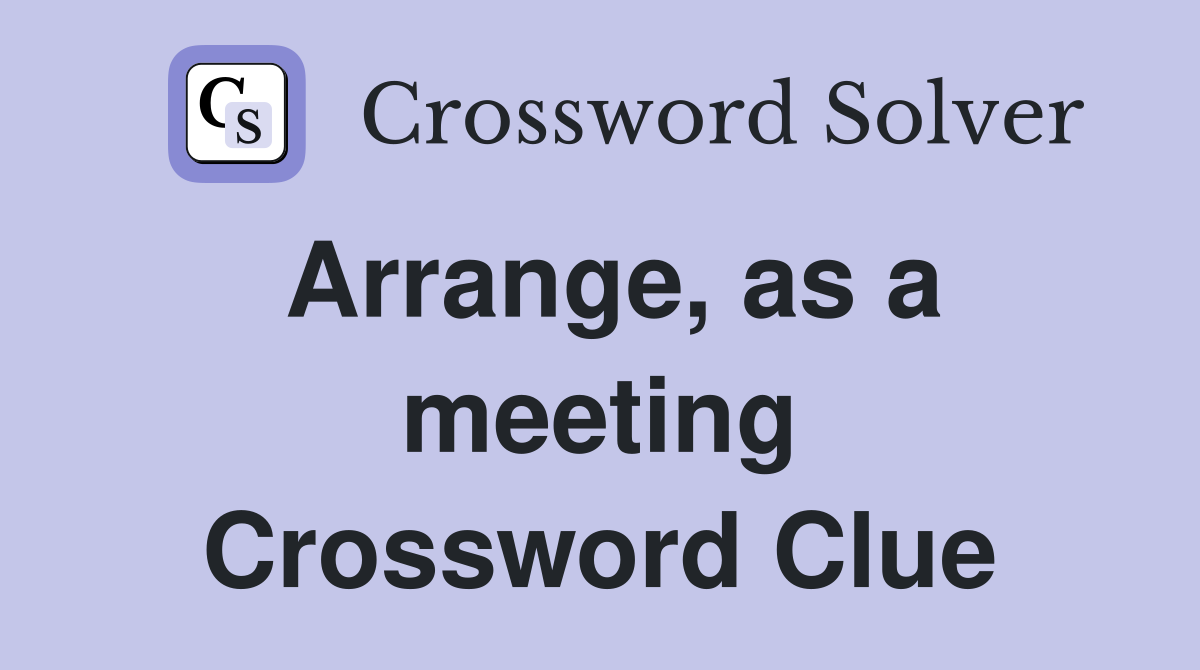 Arrange, as a meeting Crossword Clue