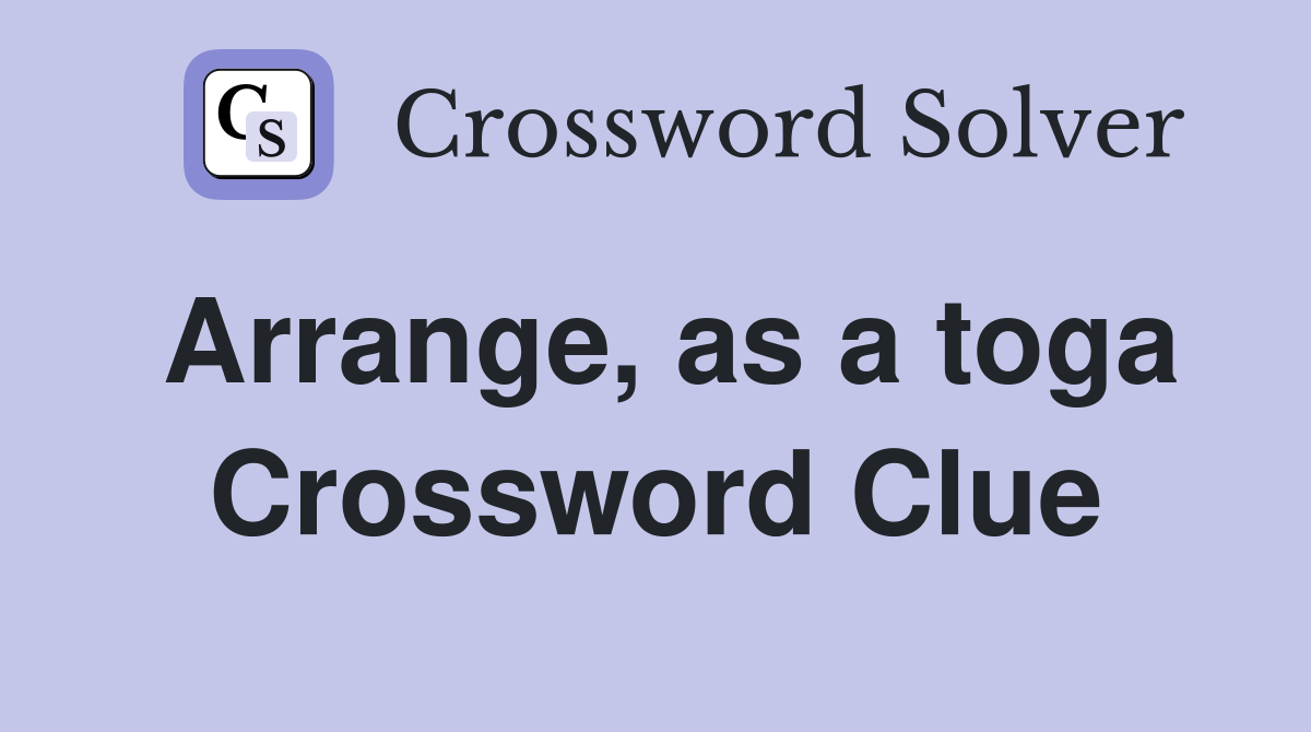 Arrange, as a toga Crossword Clue