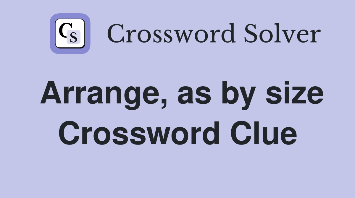 Arrange, as by size Crossword Clue
