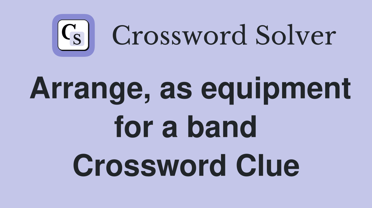 Arrange, as equipment for a band Crossword Clue