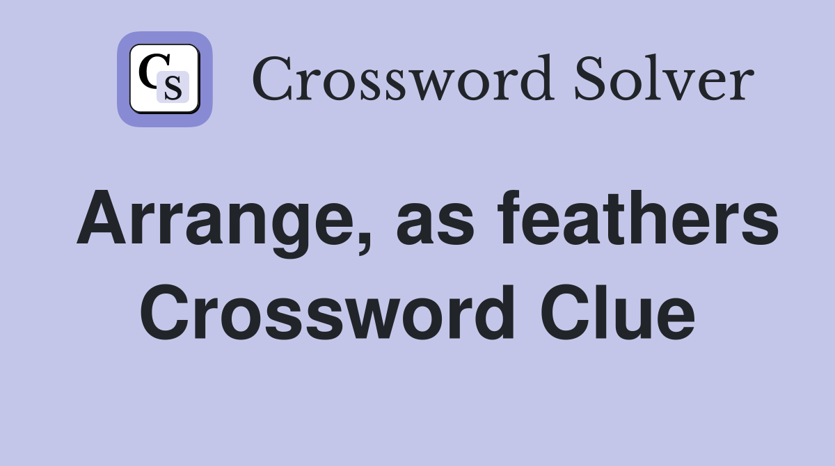 Arrange, as feathers Crossword Clue