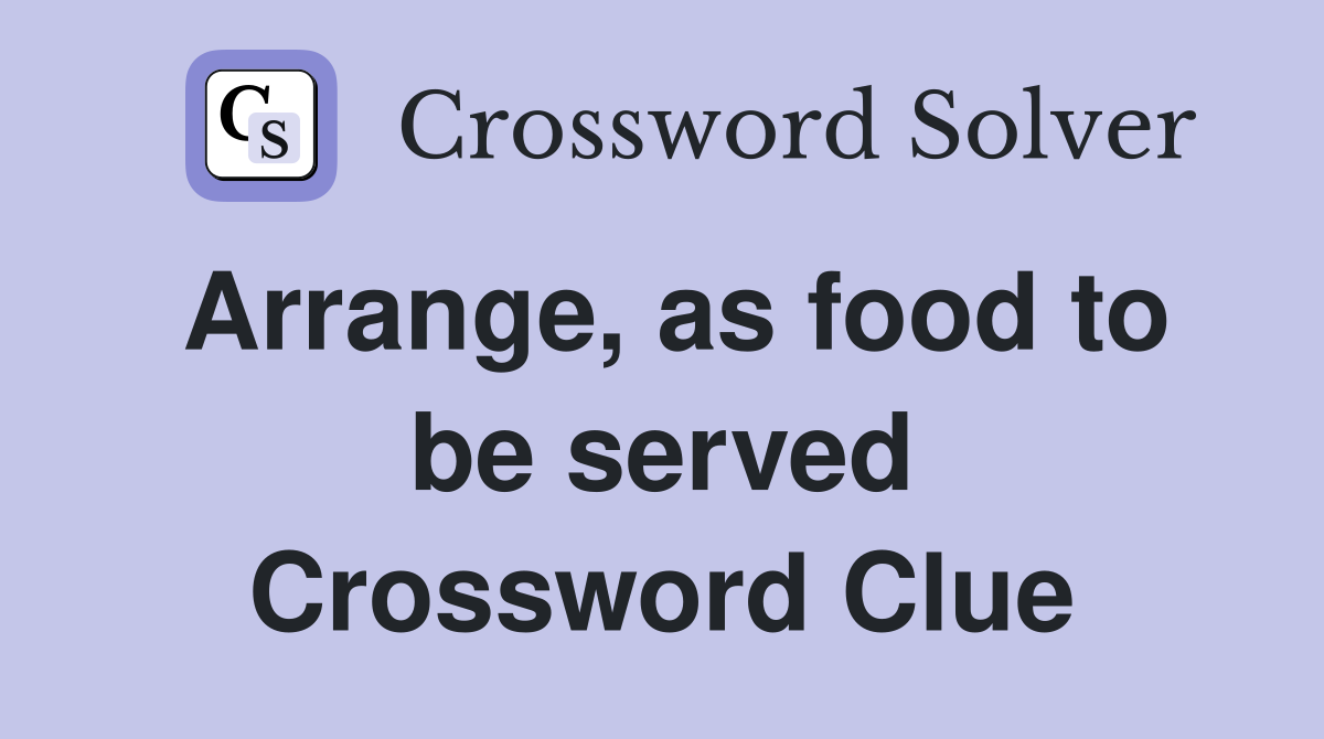 Arrange, as food to be served Crossword Clue