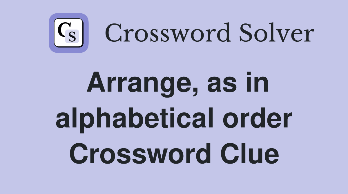 Arrange, as in alphabetical order Crossword Clue