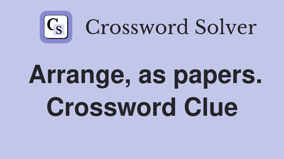 Arrange, as papers. Crossword Clue