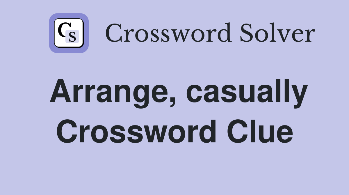 Arrange, casually Crossword Clue