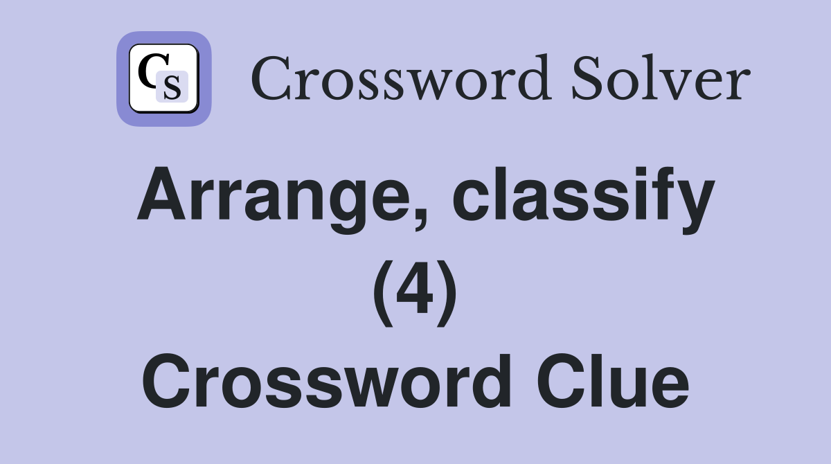 Arrange, classify (4) Crossword Clue