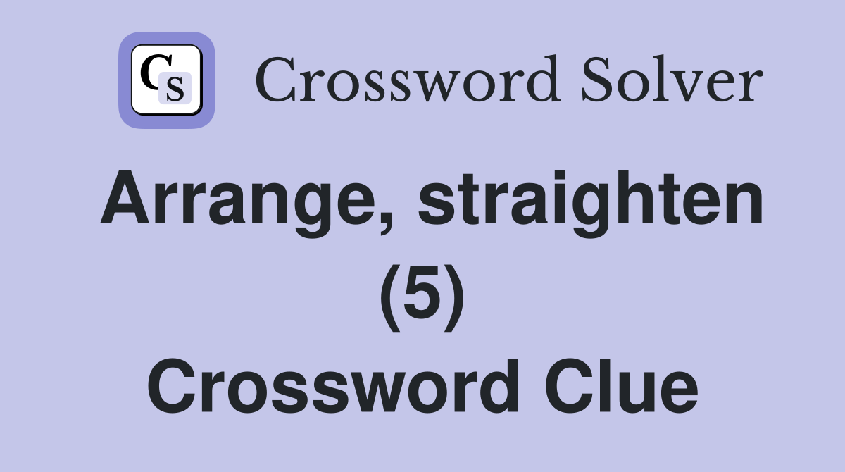 Arrange, straighten (5) Crossword Clue