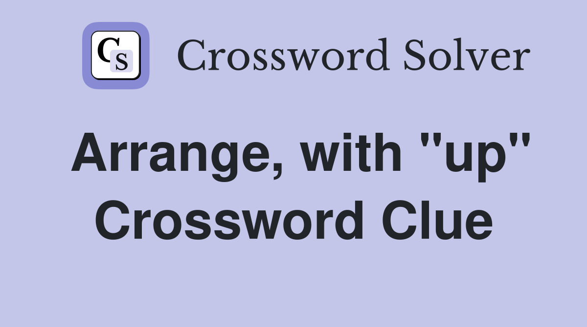 Arrange, with "up" Crossword Clue